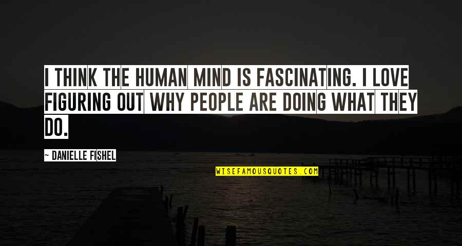 Fascinating Quotes By Danielle Fishel: I think the human mind is fascinating. I Fascinating Quotes By Danielle Fishel: I think the human mind is fascinating. I