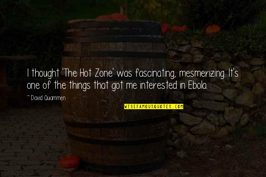 Fascinating Quotes By David Quammen: I thought 'The Hot Zone' was fascinating, mesmerizing.