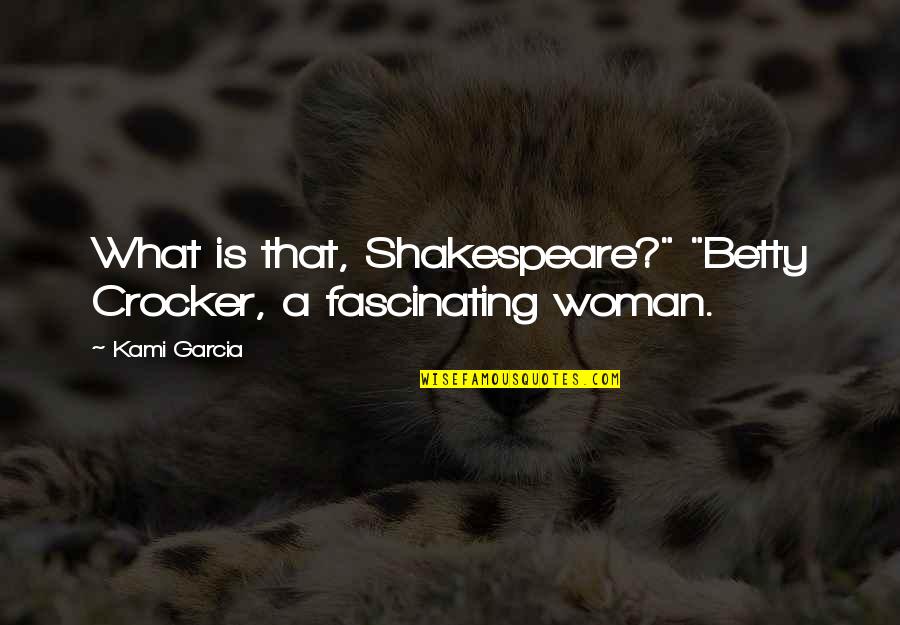 Fascinating Quotes By Kami Garcia: What is that, Shakespeare?" "Betty Crocker, a fascinating