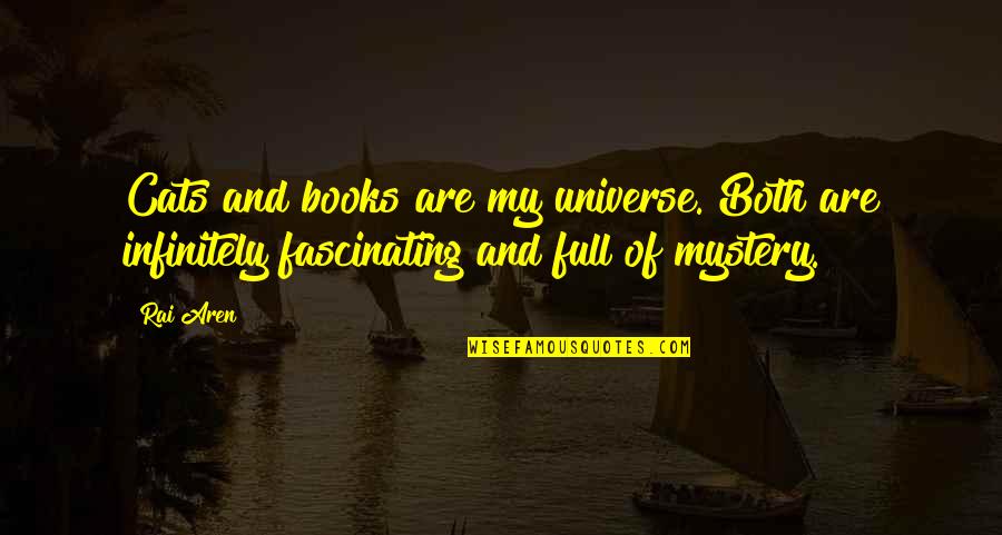 Fascinating Quotes By Rai Aren: Cats and books are my universe. Both are