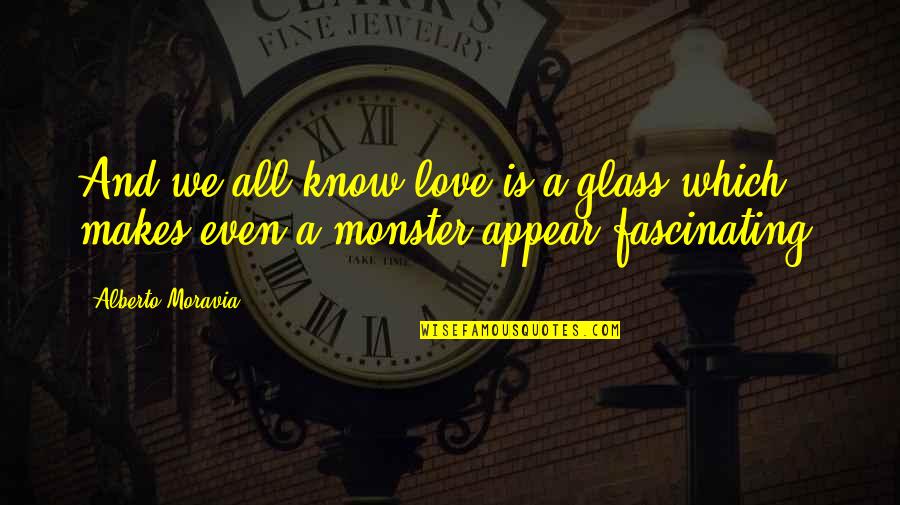 Fascination And Love Quotes By Alberto Moravia: And we all know love is a glass