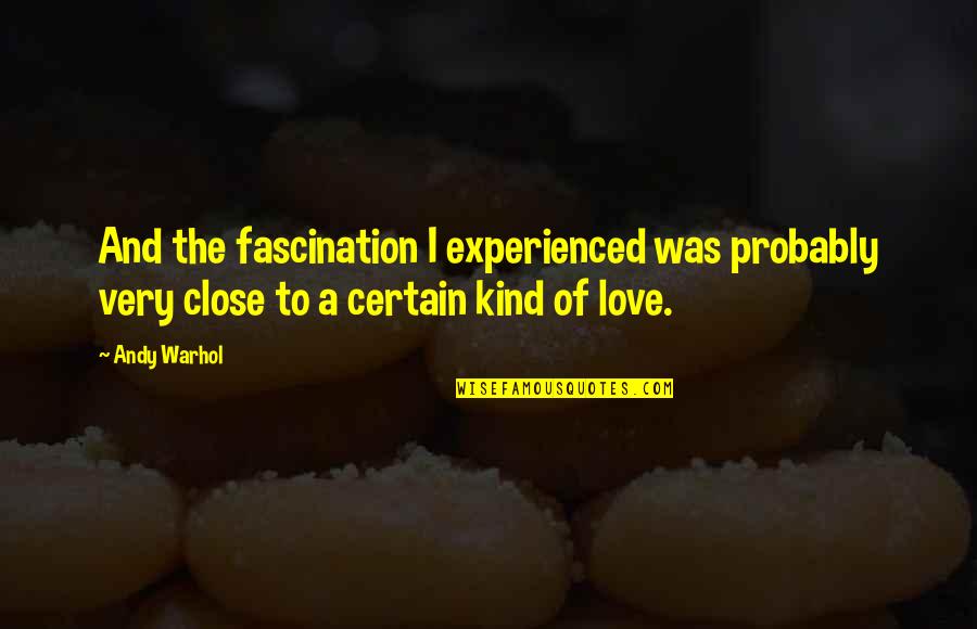 Fascination And Love Quotes By Andy Warhol: And the fascination I experienced was probably very