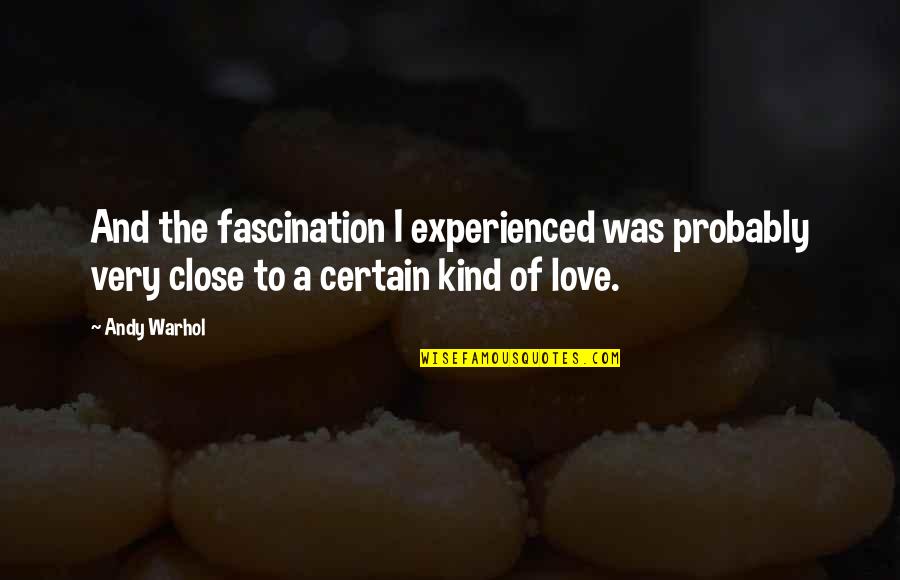 Fascination Quotes By Andy Warhol: And the fascination I experienced was probably very