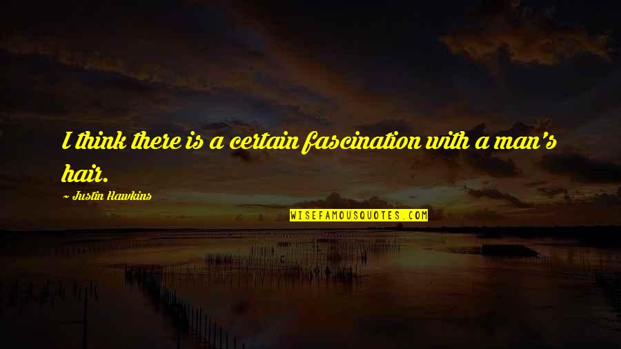Fascination Quotes By Justin Hawkins: I think there is a certain fascination with
