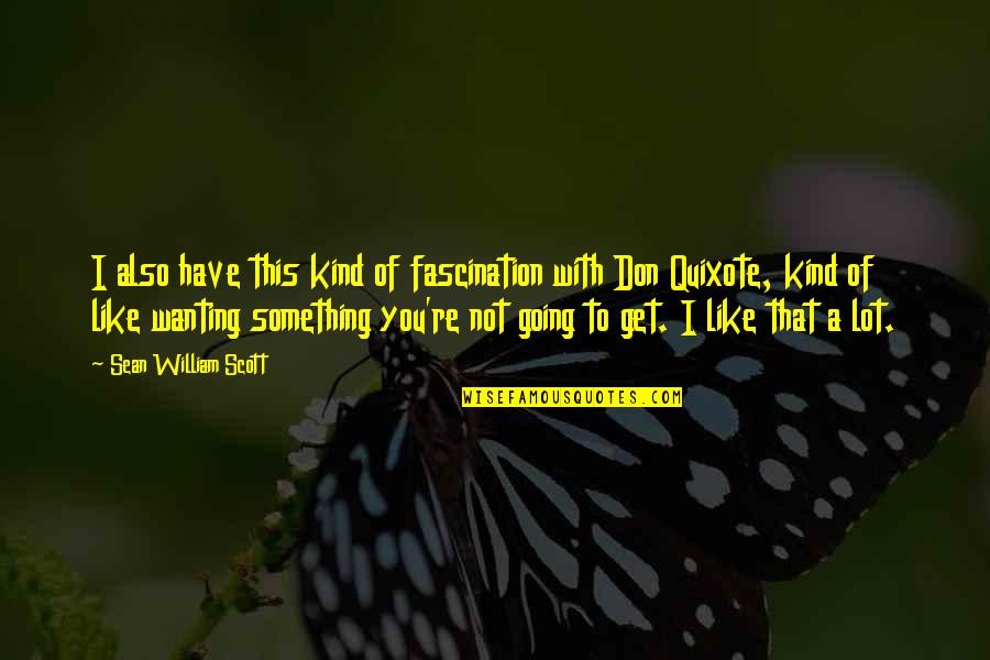 Fascination Quotes By Sean William Scott: I also have this kind of fascination with