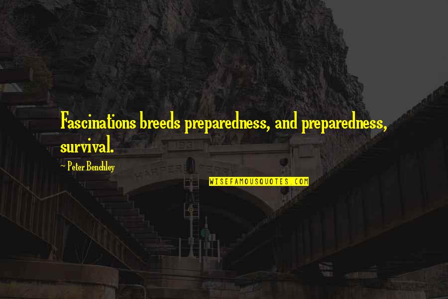 Fascinations Quotes By Peter Benchley: Fascinations breeds preparedness, and preparedness, survival.