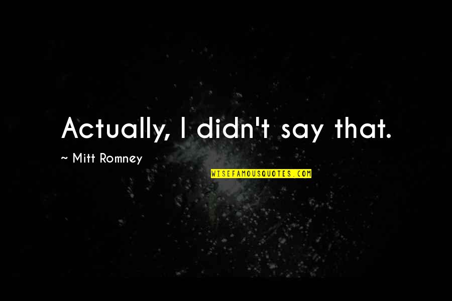 Fascinum Amulet Quotes By Mitt Romney: Actually, I didn't say that. Fascinum Amulet Quotes By Mitt Romney: Actually, I didn't say that.