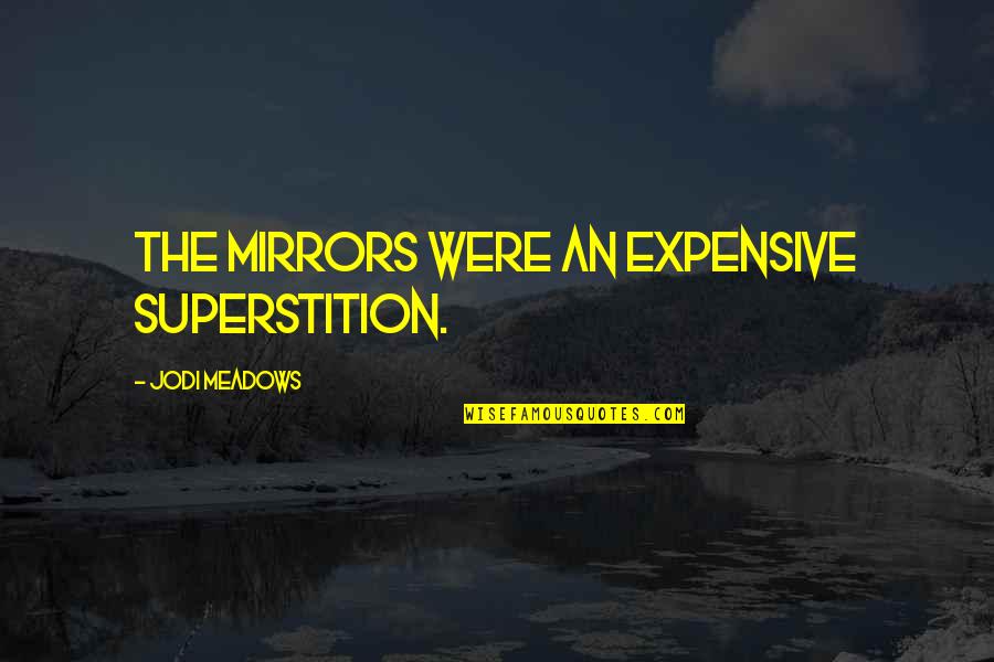 Fascinum Quotes By Jodi Meadows: The mirrors were an expensive superstition.
