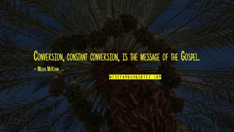 Fascism In Italy Quotes By Megan McKenna: Conversion, constant conversion, is the message of the