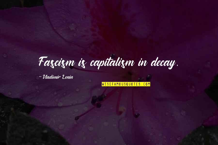 Fascism Is Capitalism In Decay Quotes By Vladimir Lenin: Fascism is capitalism in decay.