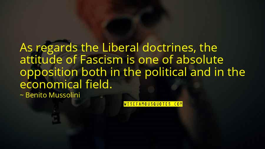 Fascism Quotes By Benito Mussolini: As regards the Liberal doctrines, the attitude of