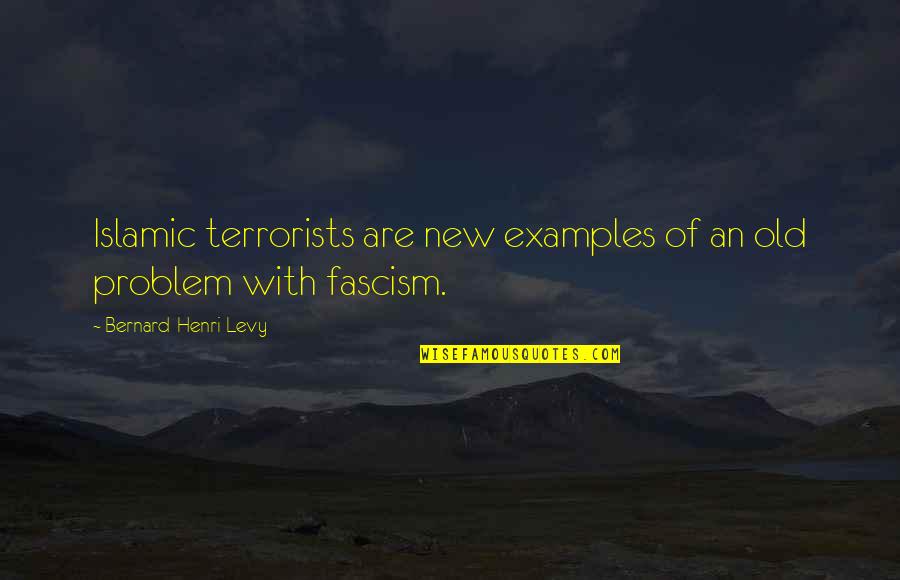Fascism Quotes By Bernard-Henri Levy: Islamic terrorists are new examples of an old