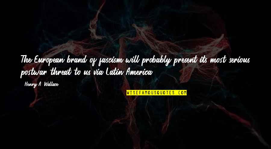 Fascism Quotes By Henry A. Wallace: The European brand of fascism will probably present