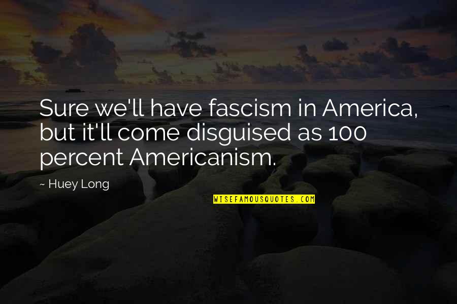 Fascism Quotes By Huey Long: Sure we'll have fascism in America, but it'll