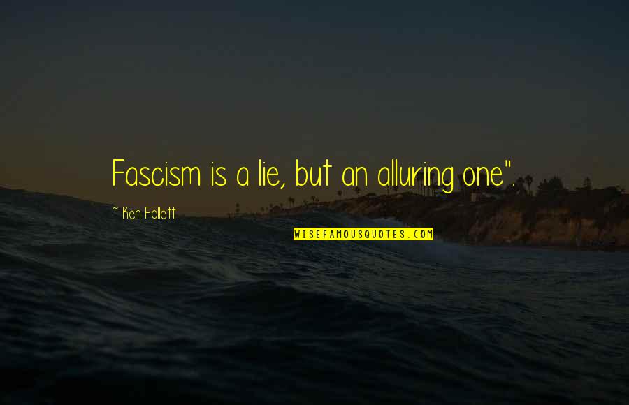 Fascism Quotes By Ken Follett: Fascism is a lie, but an alluring one".