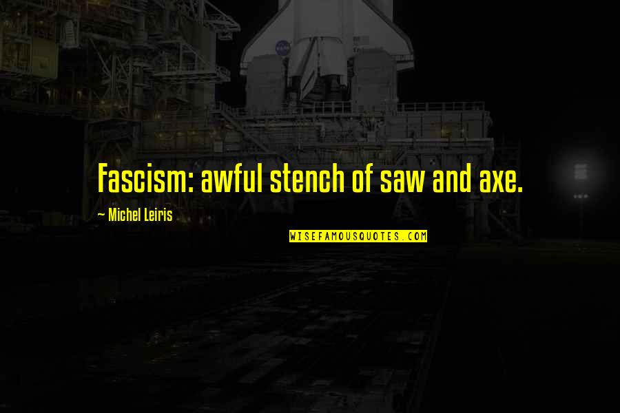 Fascism Quotes By Michel Leiris: Fascism: awful stench of saw and axe.