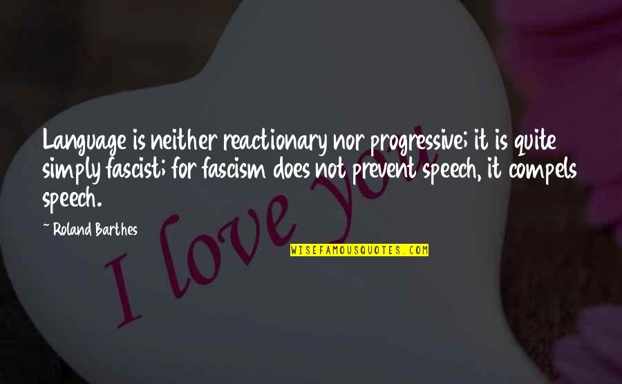 Fascism Quotes By Roland Barthes: Language is neither reactionary nor progressive; it is