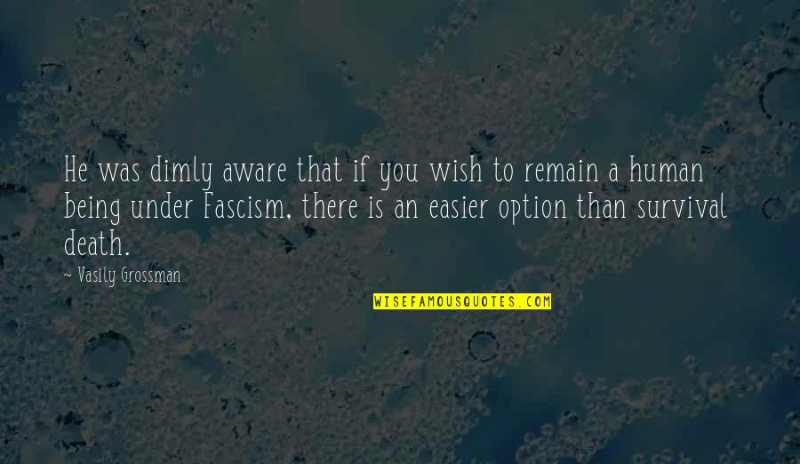 Fascism Quotes By Vasily Grossman: He was dimly aware that if you wish