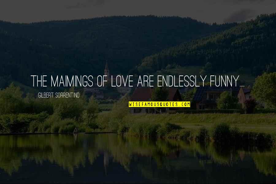 Fascismo Que Quotes By Gilbert Sorrentino: The maimings of love are endlessly funny....