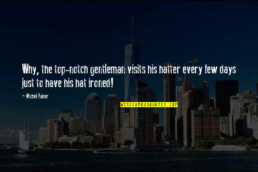 Fascismo Que Quotes By Michel Faber: Why, the top-notch gentleman visits his hatter every