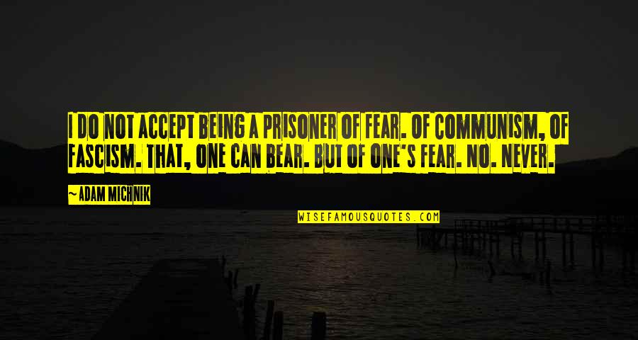 Fascism's Quotes By Adam Michnik: I do not accept being a prisoner of Fascism's Quotes By Adam Michnik: I do not accept being a prisoner of
