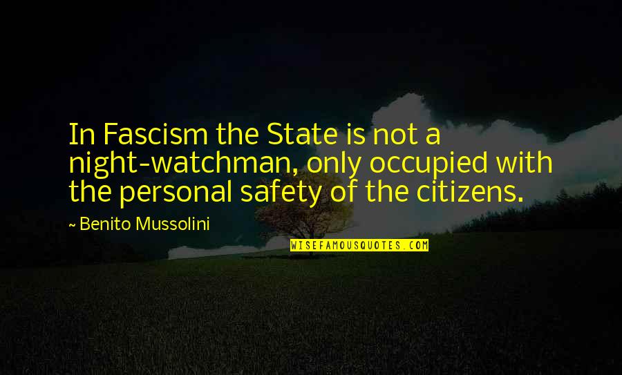Fascism's Quotes By Benito Mussolini: In Fascism the State is not a night-watchman, Fascism's Quotes By Benito Mussolini: In Fascism the State is not a night-watchman,
