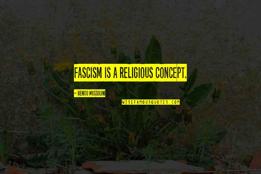 Fascism's Quotes By Benito Mussolini: Fascism is a religious concept. Fascism's Quotes By Benito Mussolini: Fascism is a religious concept.