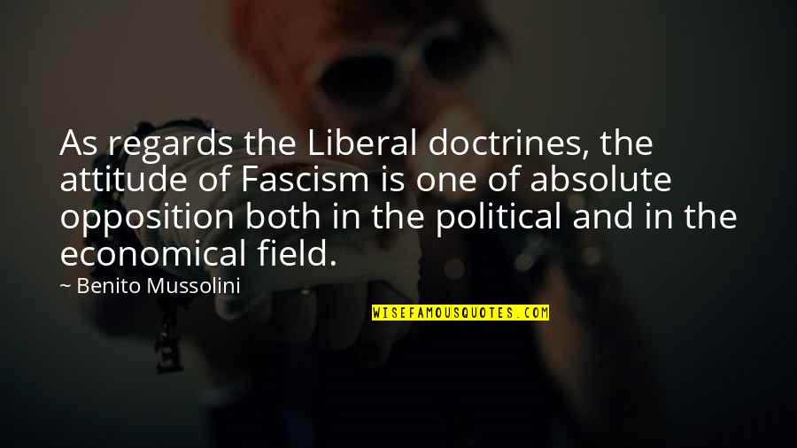 Fascism's Quotes By Benito Mussolini: As regards the Liberal doctrines, the attitude of Fascism's Quotes By Benito Mussolini: As regards the Liberal doctrines, the attitude of
