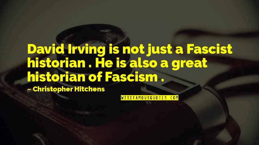 Fascism's Quotes By Christopher Hitchens: David Irving is not just a Fascist historian Fascism's Quotes By Christopher Hitchens: David Irving is not just a Fascist historian