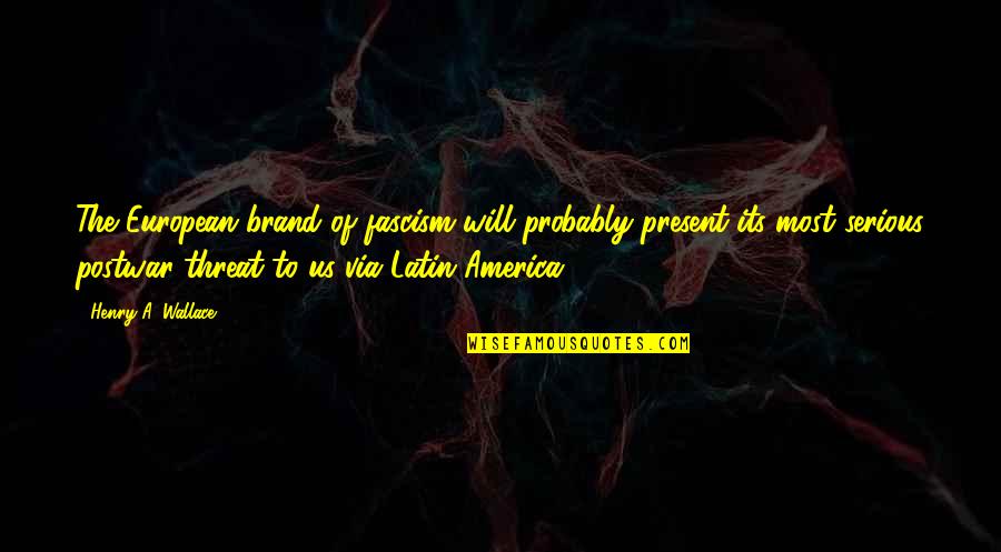 Fascism's Quotes By Henry A. Wallace: The European brand of fascism will probably present Fascism's Quotes By Henry A. Wallace: The European brand of fascism will probably present
