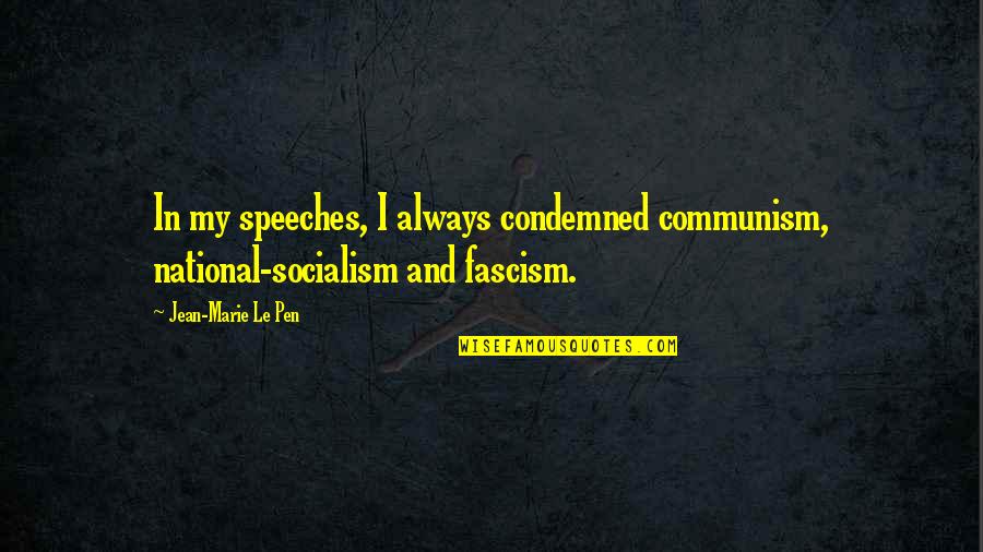 Fascism's Quotes By Jean-Marie Le Pen: In my speeches, I always condemned communism, national-socialism Fascism's Quotes By Jean-Marie Le Pen: In my speeches, I always condemned communism, national-socialism