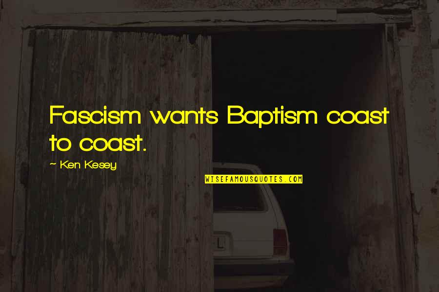 Fascism's Quotes By Ken Kesey: Fascism wants Baptism coast to coast. Fascism's Quotes By Ken Kesey: Fascism wants Baptism coast to coast.