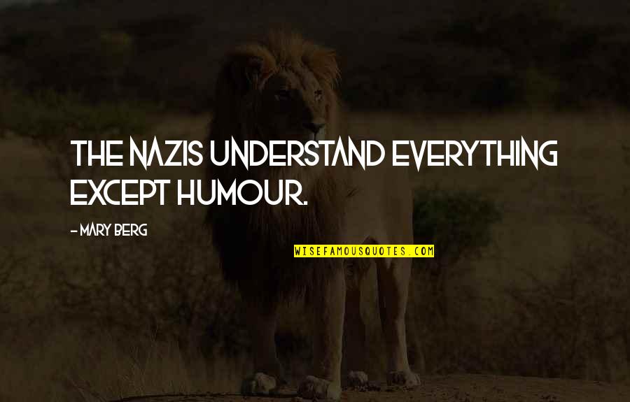 Fascism's Quotes By Mary Berg: The Nazis understand everything except humour. Fascism's Quotes By Mary Berg: The Nazis understand everything except humour.