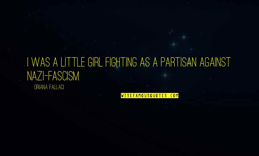 Fascism's Quotes By Oriana Fallaci: I was a little girl fighting as a Fascism's Quotes By Oriana Fallaci: I was a little girl fighting as a