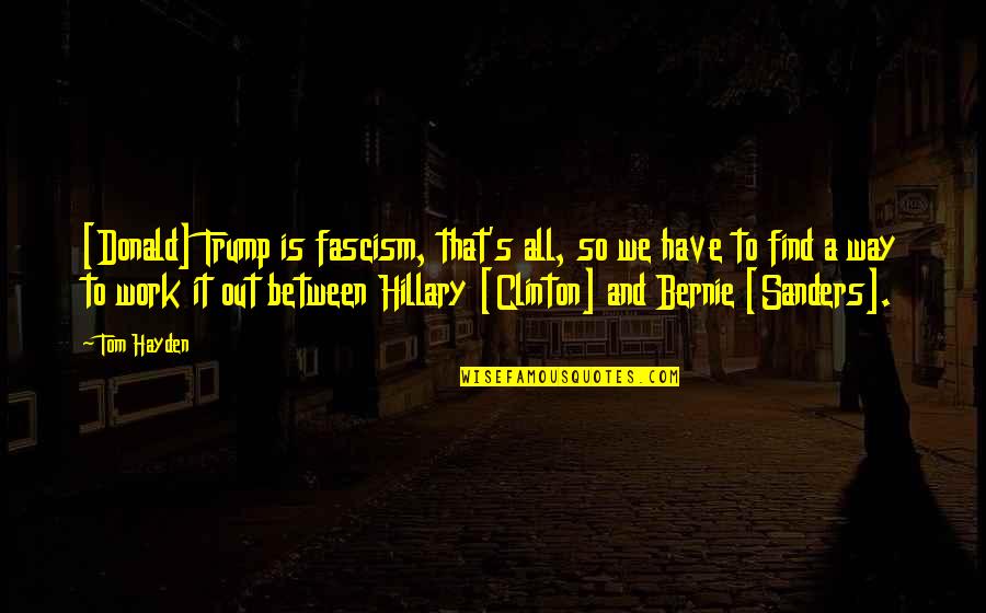 Fascism's Quotes By Tom Hayden: [Donald] Trump is fascism, that's all, so we