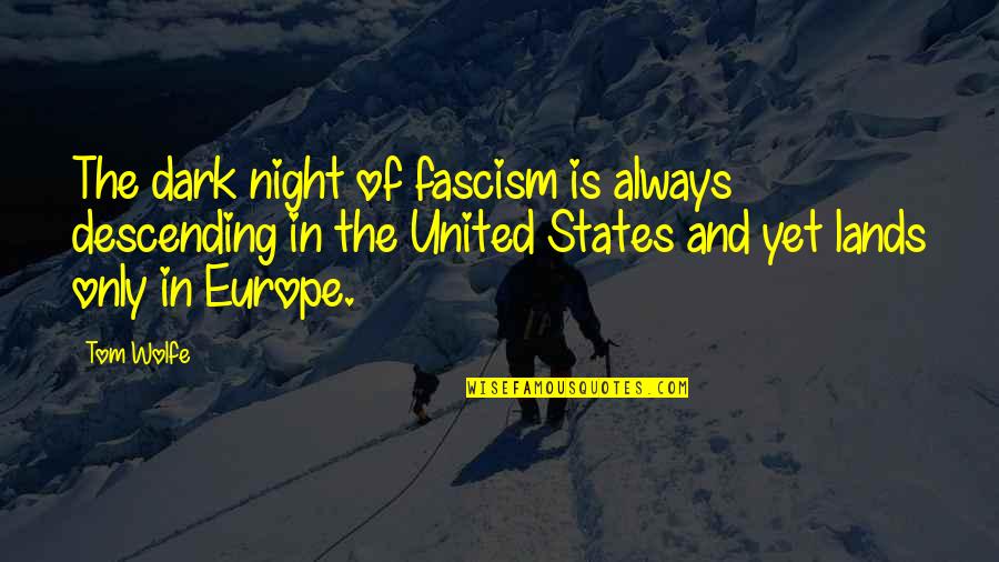 Fascism's Quotes By Tom Wolfe: The dark night of fascism is always descending Fascism's Quotes By Tom Wolfe: The dark night of fascism is always descending