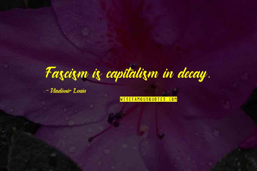 Fascism's Quotes By Vladimir Lenin: Fascism is capitalism in decay. Fascism's Quotes By Vladimir Lenin: Fascism is capitalism in decay.