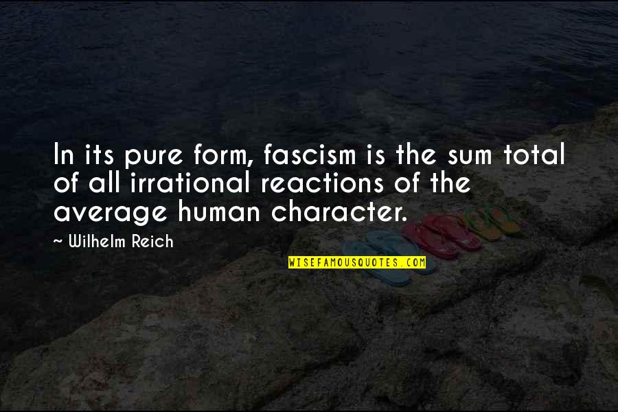 Fascism's Quotes By Wilhelm Reich: In its pure form, fascism is the sum Fascism's Quotes By Wilhelm Reich: In its pure form, fascism is the sum