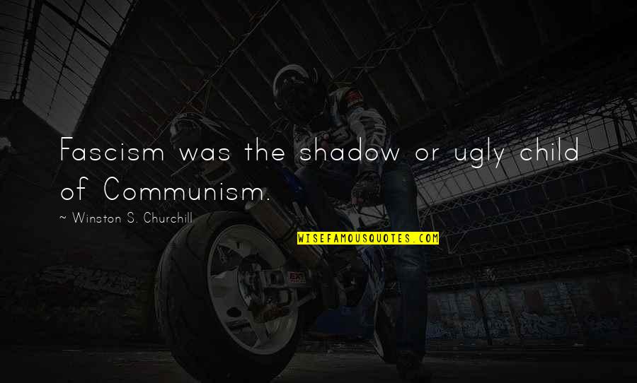 Fascism's Quotes By Winston S. Churchill: Fascism was the shadow or ugly child of Fascism's Quotes By Winston S. Churchill: Fascism was the shadow or ugly child of