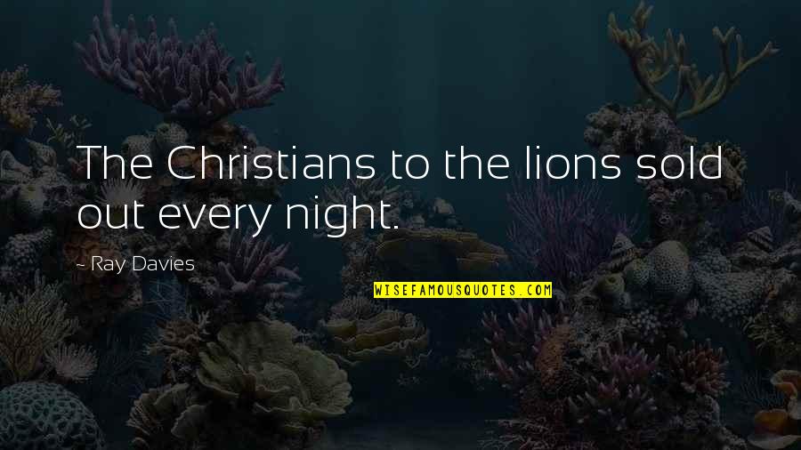 Fascist Ideology Quotes By Ray Davies: The Christians to the lions sold out every