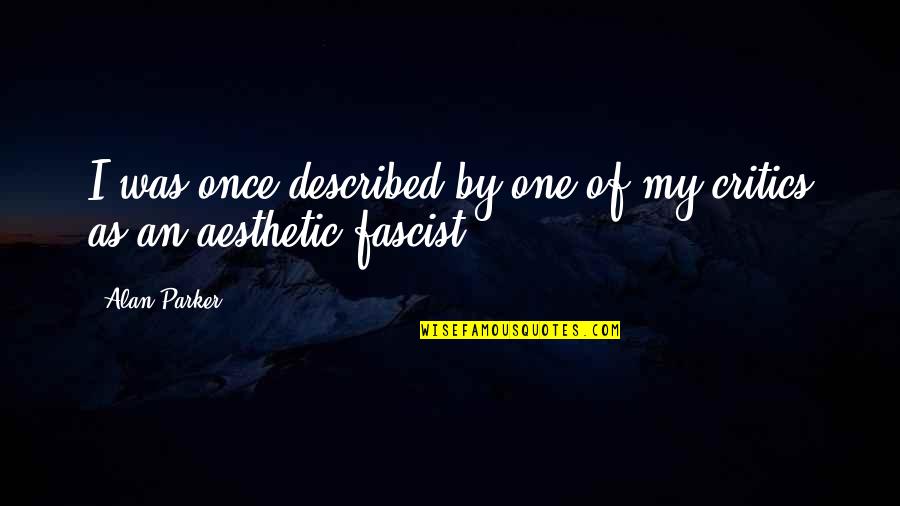 Fascist Quotes By Alan Parker: I was once described by one of my
