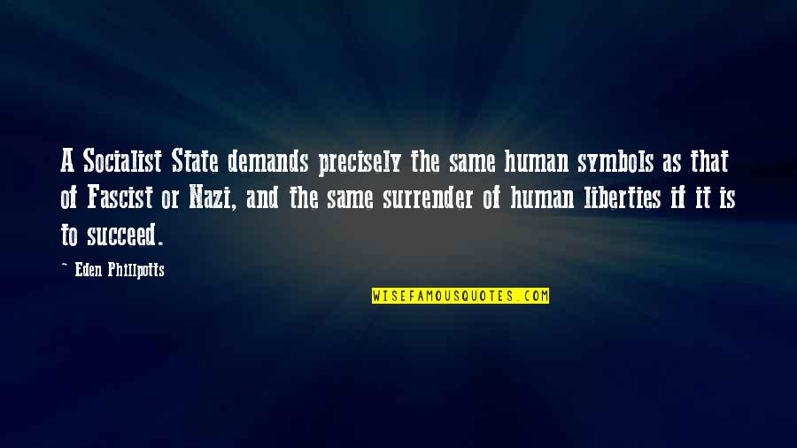 Fascist Quotes By Eden Phillpotts: A Socialist State demands precisely the same human