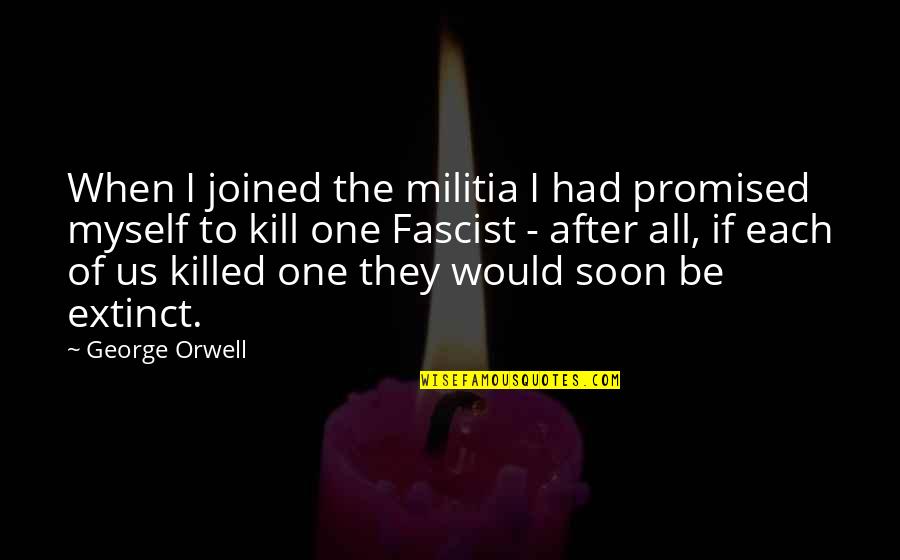 Fascist Quotes By George Orwell: When I joined the militia I had promised