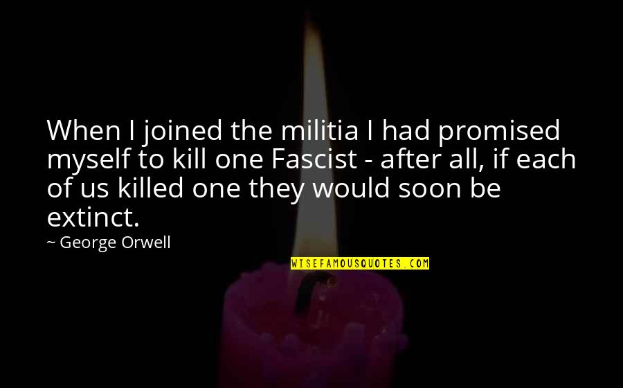 Fascist Quotes By George Orwell: When I joined the militia I had promised Fascist Quotes By George Orwell: When I joined the militia I had promised