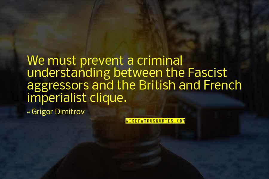 Fascist Quotes By Grigor Dimitrov: We must prevent a criminal understanding between the