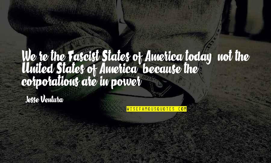 Fascist Quotes By Jesse Ventura: We're the Fascist States of America today, not