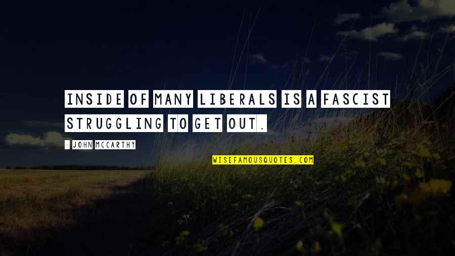 Fascist Quotes By John McCarthy: Inside of many liberals is a fascist struggling Fascist Quotes By John McCarthy: Inside of many liberals is a fascist struggling