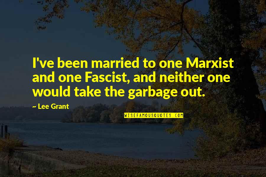 Fascist Quotes By Lee Grant: I've been married to one Marxist and one