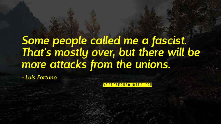 Fascist Quotes By Luis Fortuno: Some people called me a fascist. That's mostly