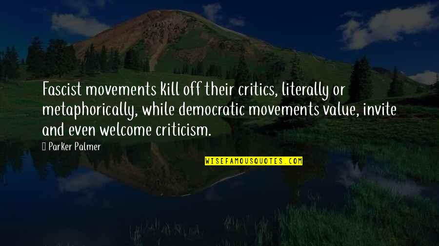 Fascist Quotes By Parker Palmer: Fascist movements kill off their critics, literally or